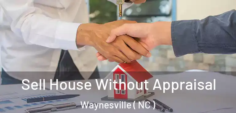  Sell House Without Appraisal Waynesville ( NC )