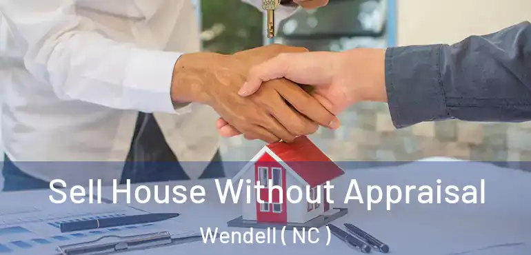  Sell House Without Appraisal Wendell ( NC )