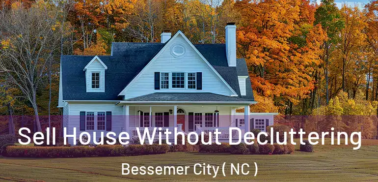  Sell House Without Decluttering Bessemer City ( NC )