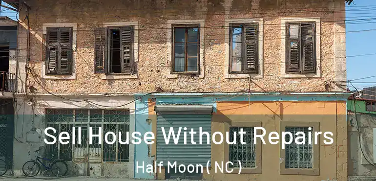  Sell House Without Repairs Half Moon ( NC )