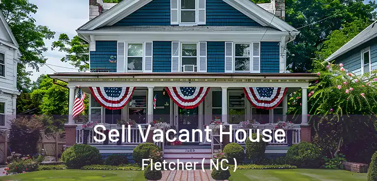  Sell Vacant House Fletcher ( NC )