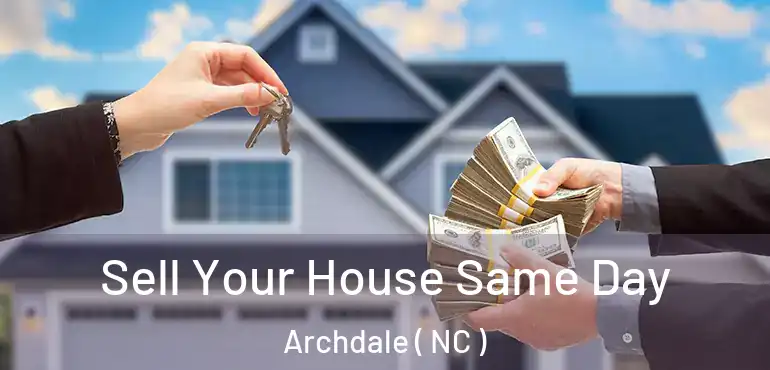  Sell Your House Same Day Archdale ( NC )