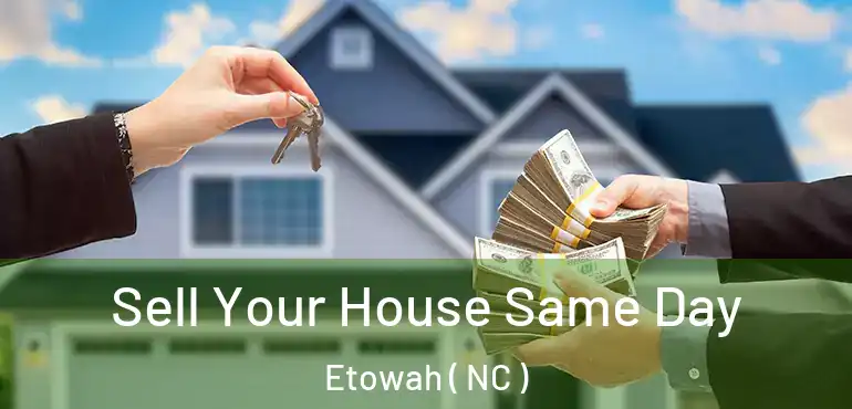  Sell Your House Same Day Etowah ( NC )