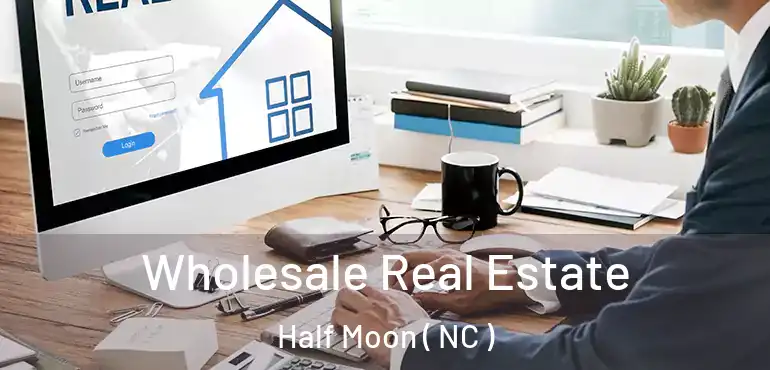  Wholesale Real Estate Half Moon ( NC )